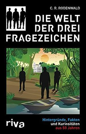 Die Welt der Drei Fragezeichen: Hintergründe, Fakten und Kuriositäten aus 50 Jahren by C.R. Rodenwald