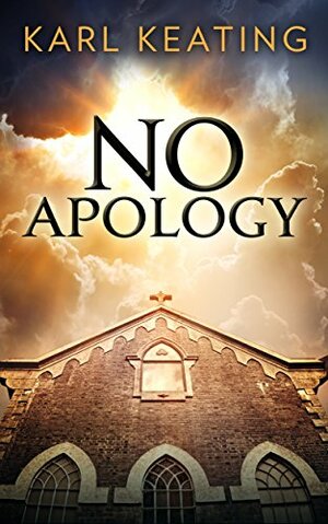 No Apology by Karl Keating
