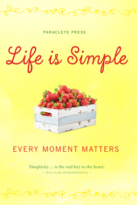 Life Is Simple: Every Moment Matters by Paraclete Press