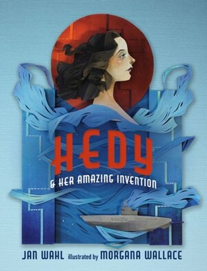 Hedy and Her Amazing Invention by Morgana Wallace, Jan Wahl
