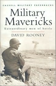 Military Mavericks: Extraordinary Men of Battle by David Rooney