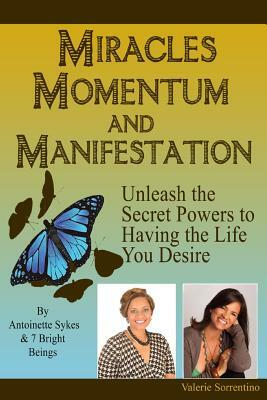 Miracles, Momentum, and Manifestation: Positively DIVINE and Beautifully Abundant by Antoinette Sykes, Valerie Sorrentino