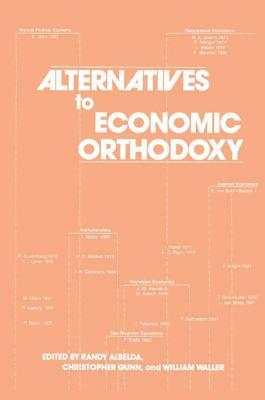 Alternatives to Economic Orthodoxy: Reader in Political Economy: Reader in Political Economy by Randy Albelda