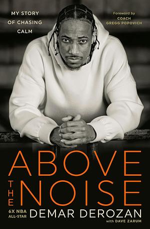 Above the Noise: My Story of Chasing Calm by DeMar DeRozan