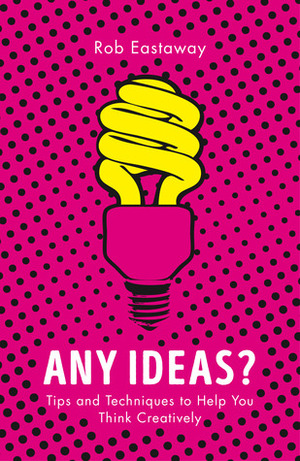 Any Ideas?: Tips and Techniques to Help You Think Creatively by Rob Eastaway