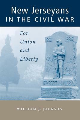 New Jerseyans in the Civil War: For Union and Liberty by William J. Jackson