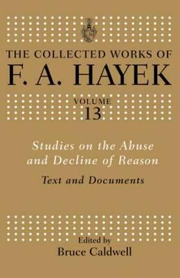 Studies on the Abuse and Decline of Reason: Text and Documents by F.A. Hayek