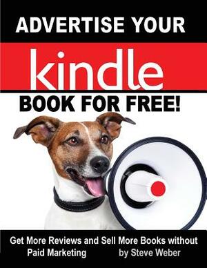 Advertise Your Kindle Book For Free! Get More Reviews and Sell More Books Without Paid Marketing by Steve Weber