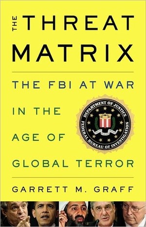 The Threat Matrix: The FBI at War in the Age of Global Terror by Garrett M. Graff
