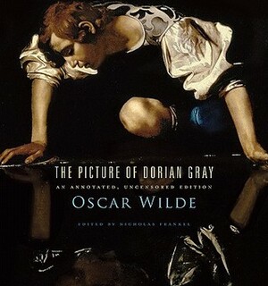 The Picture of Dorian Gray: An Annotated, Uncensored Edition by Nicholas Frankel, Oscar Wilde