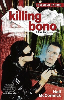 Killing Bono: I Was Bono's Doppelganger by Neil McCormick