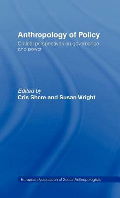 Anthropology of Policy: Perspectives on Governance and Power by 