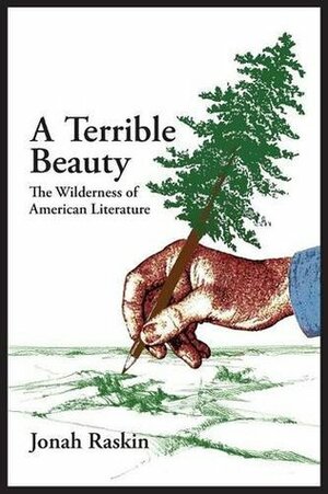 A Terrible Beauty : The Wilderness of American Literature by Jonah Raskin