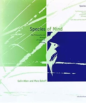 Species Of Mind: The Philosophy And Biology Of Cognitive Ethology by Marc Bekoff, Colin Allen