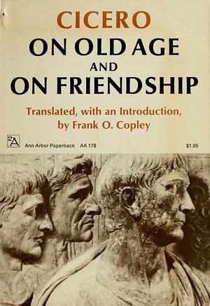 Cicero: On Old Age and On Friendship by Marcus Tullius Cicero