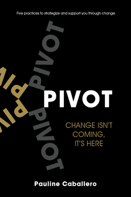 Pivot: Five Practices to Strategize and Support You Through Change by Pauline Caballero