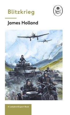 Blitzkrieg: Book 1 of the Ladybird Expert History of the Second World War: (the Ladybird Expert Series) by James Holland