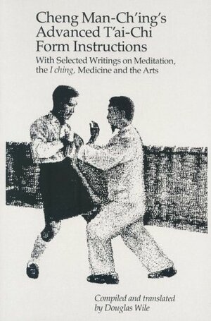 Cheng Man-Ching's Advanced Tai-Chi Form Instructions: With Selected Writings on Meditation, the I Ching, Medicine, and the Arts by Cheng Man-ch'ing