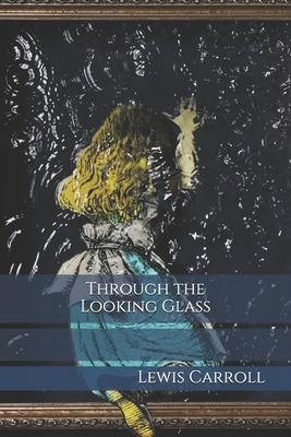 Through the Looking Glass by Lewis Carroll