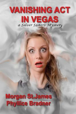 Vanishing Act in Vegas: A Silver Sisters Mystery by Phyllice Bradner, Morgan St James