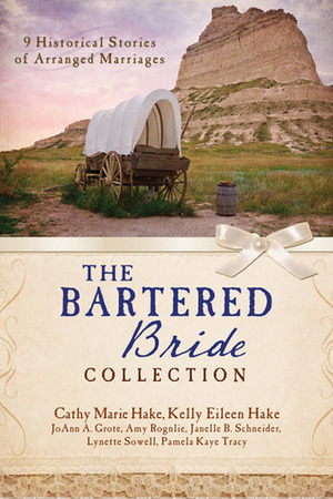 The Bartered Bride Collection by Cathy Marie Hake, Janelle B. Schneider, Pamela Kaye Tracy, Kelly Eileen Hake, JoAnn A. Grote, Lynette Sowell, Amy K. Rognlie