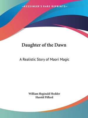 Daughter of the Dawn: A Realistic Story of Maori Magic by William Reginald Hodder