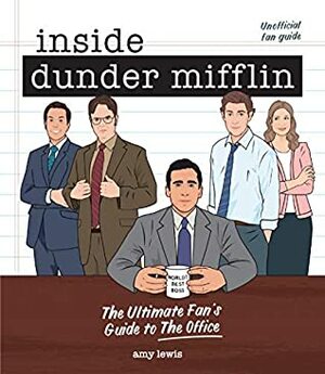 Inside Dunder Mifflin: The Ultimate Fan's Guide to The Office by Amy Lewis