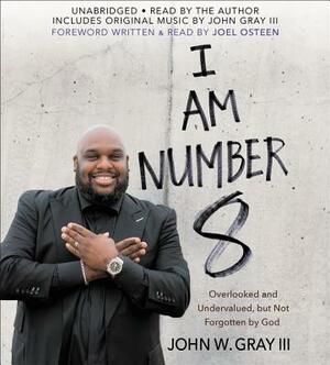 I Am Number 8: Overlooked and Undervalued, But Not Forgotten by God by John Gray