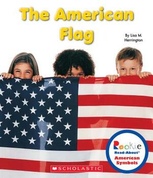 The American Flag (Rookie Read-About American Symbols) by Lisa M. Herrington