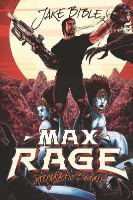 Max Rage: Intergalactic Badass! by Jake Bible