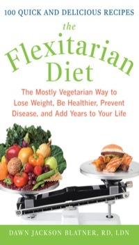 The Flexitarian Diet: The Mostly Vegetarian Way to Lose Weight, Be Healthier, Prevent Disease, and Add Years to Your Life by Dawn Jackson Blatner