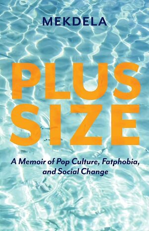 Plus-Size: A Memoir of Pop Culture, Fatphobia, and Social Change by Mekdela, Mekdela