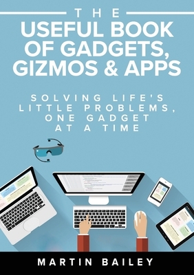 The Useful Book of Gadgets, Gizmos & Apps by Martin Bailey