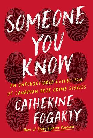 Someone You Know: An Unforgettable Collection of Canadian True Crime Stories by Catherine Fogarty
