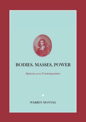Bodies, Masses, Power: Spinoza and His Contemporaries by Warren Montag