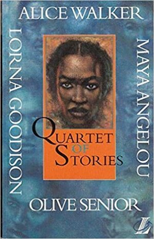 Quartet Of Stories by Alice Walker, Olive Senior, Maya Angelou, Lorna Goodison
