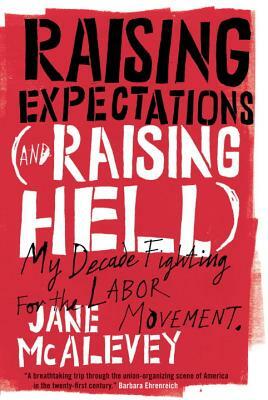 Raising Expectations (and Raising Hell): My Decade Fighting for the Labor Movement by Jane McAlevey