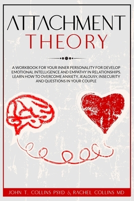 Attachment Theory: A Workbook for Your Inner Personality for Develop Emotional Intelligence and Empathy in Relationships. Learn How to Ov by Rachel Collins, John T. Collins