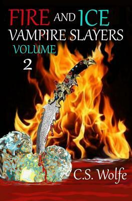 Fire and Ice: Vampire Slayers (Volume 2) by C. S. Wolfe