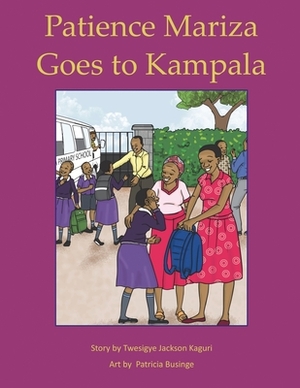 Patience Mariza Goes to Kampala by Twesigye Jackson Kaguri