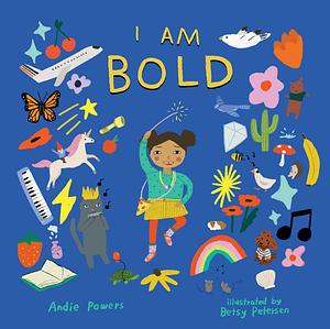 I Am Bold: For Every Kid Who's Told They're Just Too Much by Andie Powers