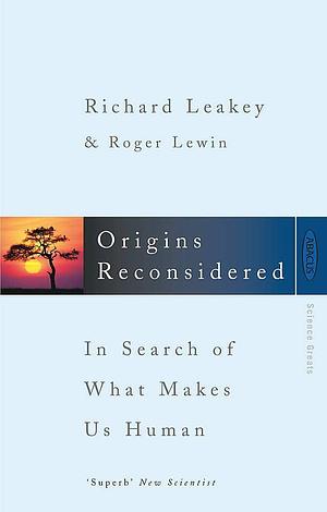 Origins Reconsidered : In Search of What Makes Us Human by Richard E. Leakey, Richard E. Leakey, Roger Lewin