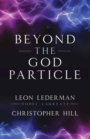 Beyond the God Particle by Leon M. Lederman, Christopher T. Hill
