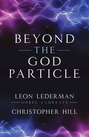 Beyond the God Particle by Christopher T. Hill, Leon M. Lederman