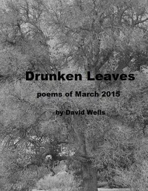 Drunken Leaves: poems of March 2015 by David S. Wells