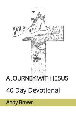 A Journey with Jesus: 40 Day Devotional by Andy Brown
