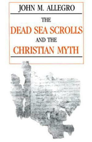 The Dead Sea Scrolls and the Christian Myth by John Marco Allegro