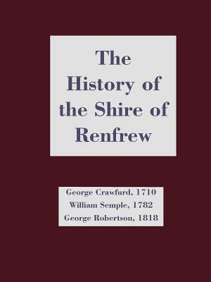 The History of the Shire of Renfrew by William Semple, George Robertson, George Crawfurd