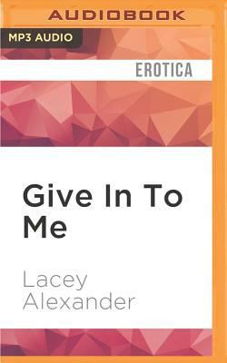 Give in to Me by Lacey Alexander