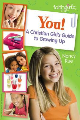 You! a Christian Girl's Guide to Growing Up by Nancy N. Rue